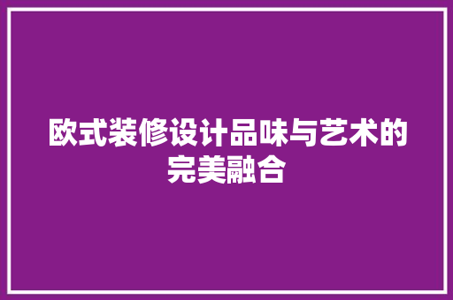 欧式装修设计品味与艺术的完美融合