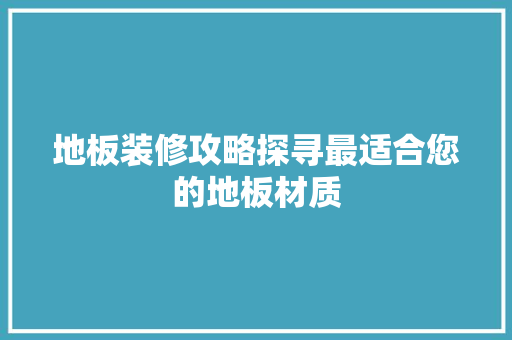 地板装修攻略探寻最适合您的地板材质