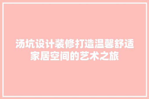 汤坑设计装修打造温馨舒适家居空间的艺术之旅