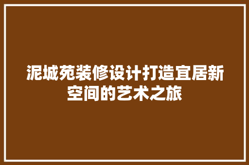 泥城苑装修设计打造宜居新空间的艺术之旅