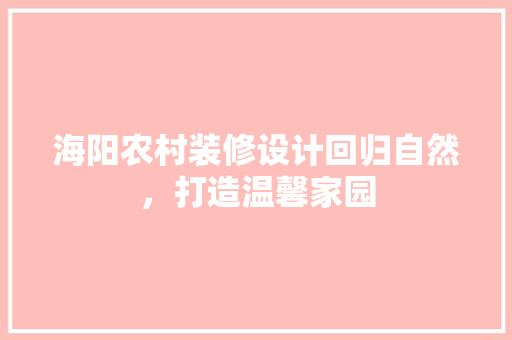 海阳农村装修设计回归自然，打造温馨家园