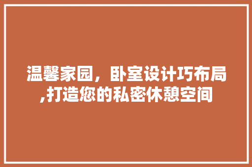 温馨家园，卧室设计巧布局,打造您的私密休憩空间