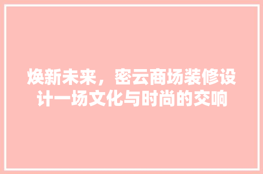 焕新未来，密云商场装修设计一场文化与时尚的交响