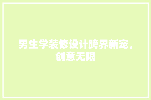 男生学装修设计跨界新宠，创意无限