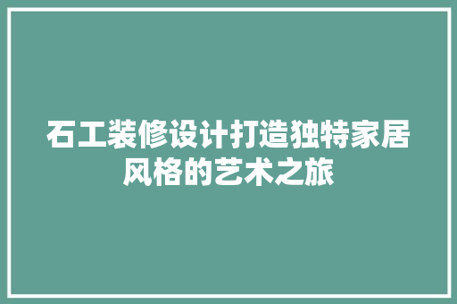 石工装修设计打造独特家居风格的艺术之旅