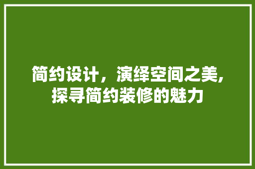 简约设计，演绎空间之美,探寻简约装修的魅力
