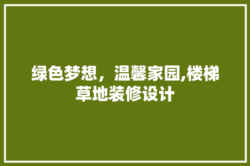 绿色梦想，温馨家园,楼梯草地装修设计