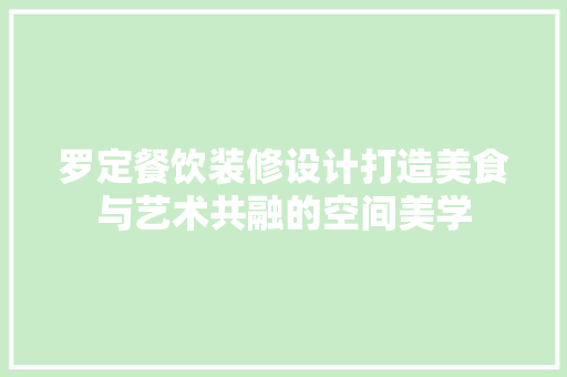 罗定餐饮装修设计打造美食与艺术共融的空间美学