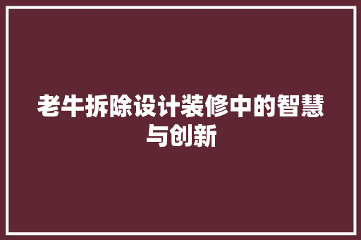 老牛拆除设计装修中的智慧与创新