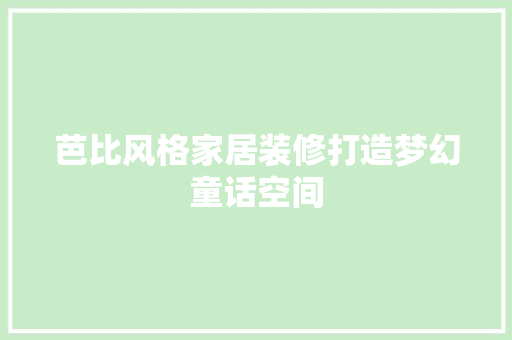 芭比风格家居装修打造梦幻童话空间