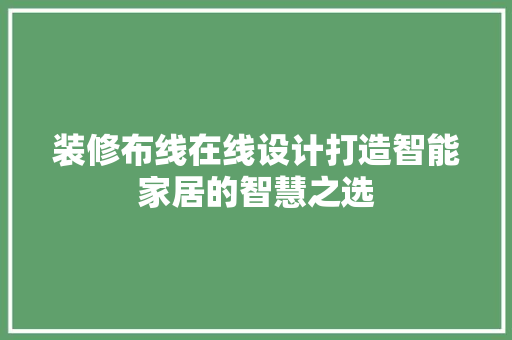 装修布线在线设计打造智能家居的智慧之选