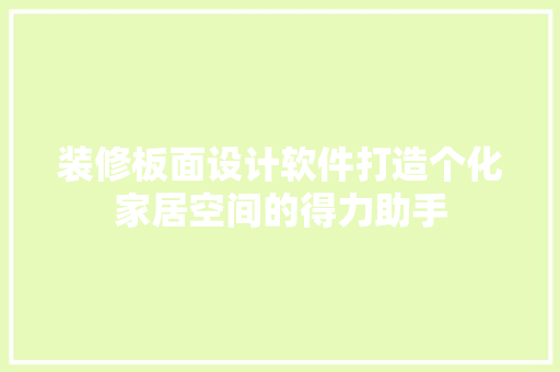 装修板面设计软件打造个化家居空间的得力助手  第1张