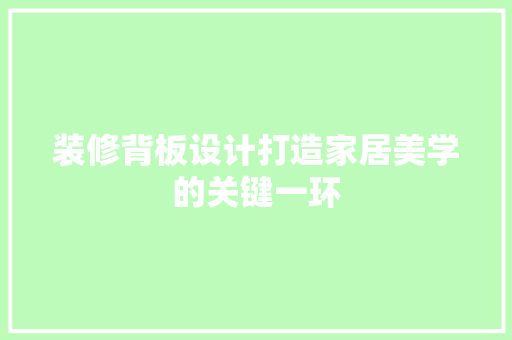 装修背板设计打造家居美学的关键一环