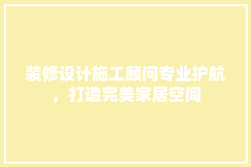 装修设计施工顾问专业护航，打造完美家居空间
