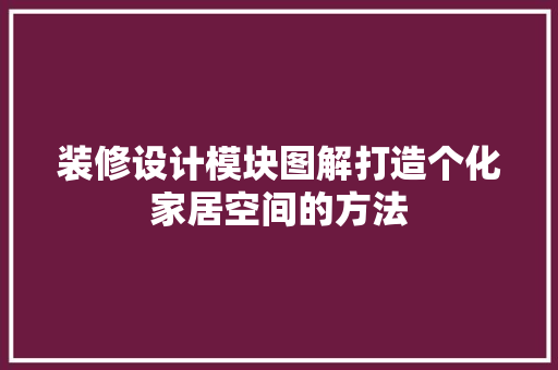 装修设计模块图解打造个化家居空间的方法  第1张