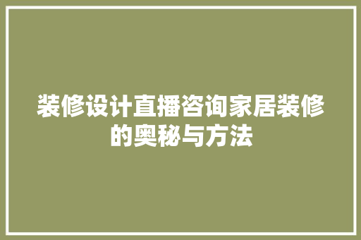 装修设计直播咨询家居装修的奥秘与方法  第1张