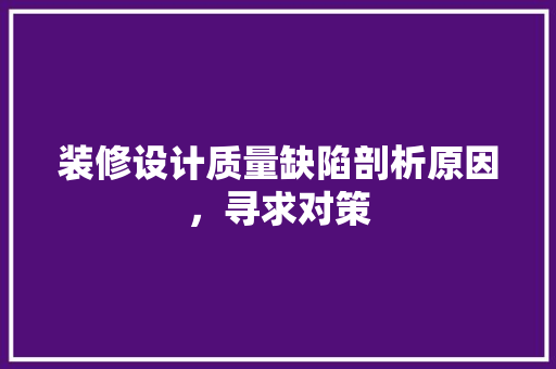 装修设计质量缺陷剖析原因，寻求对策