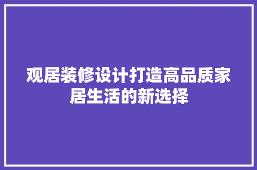 观居装修设计打造高品质家居生活的新选择