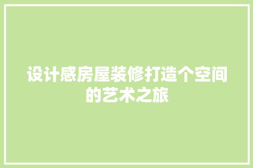 设计感房屋装修打造个空间的艺术之旅
