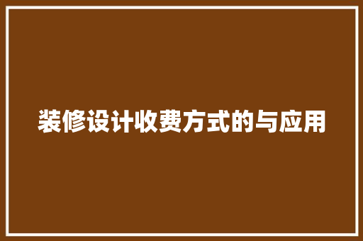 装修设计收费方式的与应用