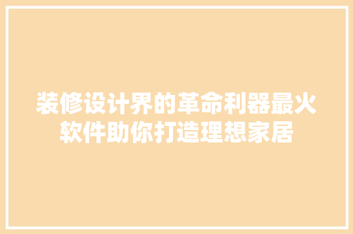 装修设计界的革命利器最火软件助你打造理想家居