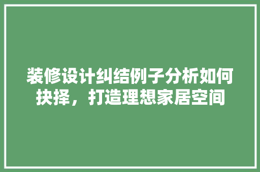 装修设计纠结例子分析如何抉择，打造理想家居空间