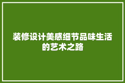 装修设计美感细节品味生活的艺术之路