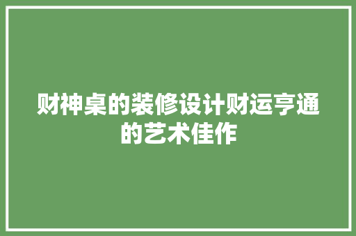 财神桌的装修设计财运亨通的艺术佳作
