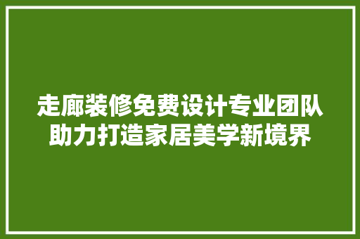 走廊装修免费设计专业团队助力打造家居美学新境界