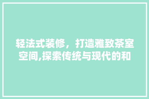 轻法式装修，打造雅致茶室空间,探索传统与现代的和谐融合