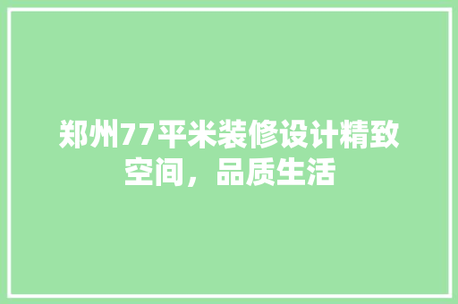郑州77平米装修设计精致空间，品质生活