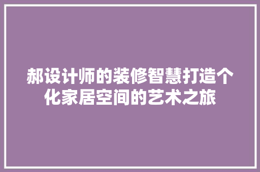 郝设计师的装修智慧打造个化家居空间的艺术之旅