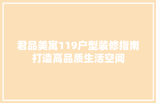 君品美寓119户型装修指南打造高品质生活空间  第1张