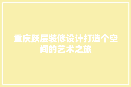 重庆跃层装修设计打造个空间的艺术之旅