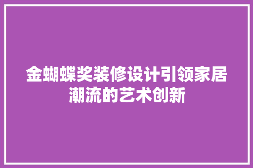 金蝴蝶奖装修设计引领家居潮流的艺术创新