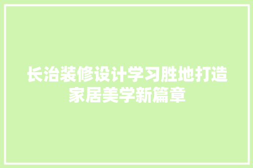 长治装修设计学习胜地打造家居美学新篇章