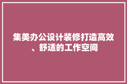 集美办公设计装修打造高效、舒适的工作空间
