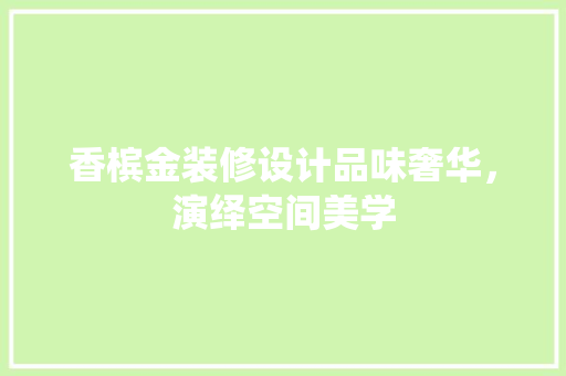 香槟金装修设计品味奢华，演绎空间美学