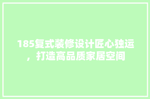 185复式装修设计匠心独运，打造高品质家居空间