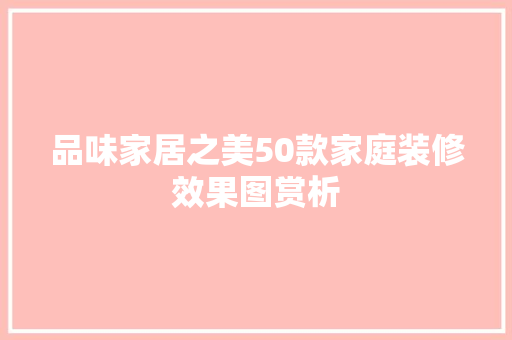 品味家居之美50款家庭装修效果图赏析