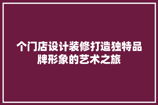 个门店设计装修打造独特品牌形象的艺术之旅  第1张
