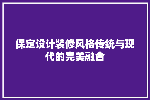 保定设计装修风格传统与现代的完美融合