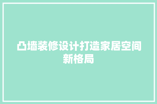 凸墙装修设计打造家居空间新格局  第1张