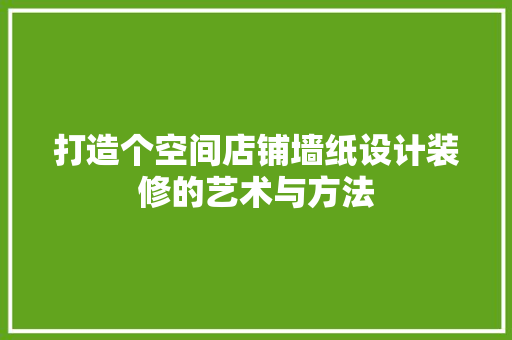 打造个空间店铺墙纸设计装修的艺术与方法