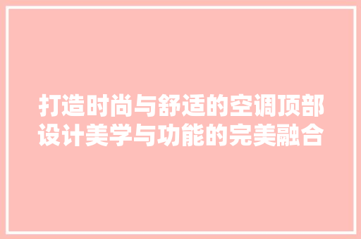 打造时尚与舒适的空调顶部设计美学与功能的完美融合