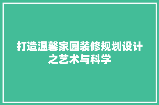打造温馨家园装修规划设计之艺术与科学