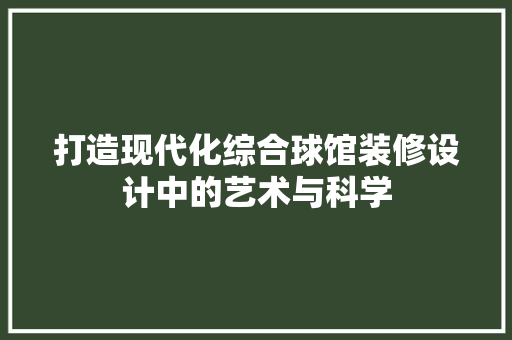 打造现代化综合球馆装修设计中的艺术与科学