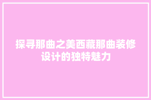 探寻那曲之美西藏那曲装修设计的独特魅力
