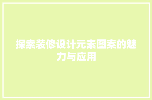 探索装修设计元素图案的魅力与应用