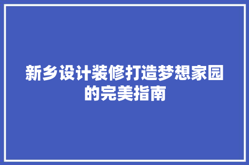 新乡设计装修打造梦想家园的完美指南